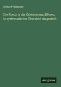 Cover: Die Rhetorik der Griechen und R&ouml;mer, in systematischer &Uuml;bersicht dargestellt - Antigonos Verlag