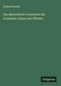 Cover: Die darstellende Geometrie der krummen Linien und Fl&auml;chen - Antigonos Verlag