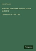 Cover: Preussen und die katholische Kirche seit 1640 - Antigonos Verlag