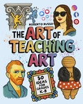 Cover: The Art of Teaching Art. 50 Ideas For Grades K-8 (Teacher 2.0, #1) - Roberto Russo