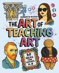 Abbildung von: The Art of Teaching Art. 50 Ideas For Grades K-8 (Teacher 2.0, #1) - Roberto Russo