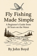 Cover: Fly Fishing Made Simple: A Beginner's Guide from 20 Years on the Water - John Boyd
