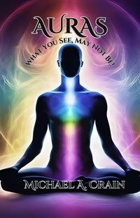 Enlarge image Cover: Auras What You See, May Not Be! - Michael A. Crain