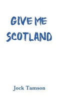 Cover: Give Me Scotland - Maple Publishers