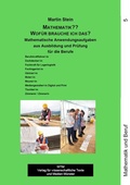 Cover: Mathematik?? Wof&uuml;r brauche ich das? Mathematische Anwendungsaufgaben aus Ausbildung und Pr&uuml;fung Band 5 - WTM-Verlag