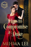 Cover: How to Compromise a Duke (The Wayward Dukes Alliance, #40) - Mihwa Lee