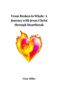 Cover: From Broken to Whole: A Journey with Jesus Christ Through Heartbreak - Gina Miller