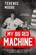 Cover: My Big Red Machine: The Tales, Drama, And Revelations Of A Fan Turned Journalist Covering Baseball's Greatest Team: The Tales, Drama, And Revelations Of A Fan Turned Journalist Covering Baseball's Greatest Team - Moore Sports Inc.
