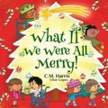 Cover: What If We Were All Merry! - Purple Diamond Press, Inc