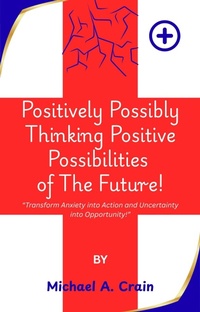 Enlarge image Cover: Positively Possibly Thinking Positive Possibilities of The Future! - Michael A. Crain