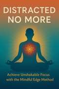 Cover: Distracted No More: Achieve Unshakable Focus with the Mindful Edge Method - BookRix