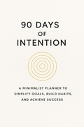 Cover: 90 Days of Intention: A Minimalist Planner to Simplify Goals, Build Habits, and Achieve Success - BookRix