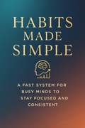 Cover: Habits Made Simple: A Fast System for Busy Minds to Stay Focused and Consistent - BookRix