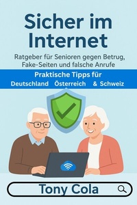 Abbildung von: Sicher im Internet: Ratgeber für Senioren gegen Betrug, Fake-Seiten und falsche Anrufe - neobooks