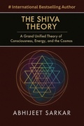 Bild: The Shiva Theory: A Grand Unified Theory of Consciousness, Energy, and the Cosmos - ABHIJEET SARKAR