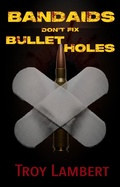 Cover: Bandaids Don't Fix Bullet Holes - Troy Lambert