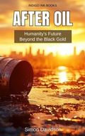 Cover: After Oil: Humanity's Future Beyond the Black Gold - Indigo Ink Books