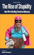 Cover: The Rise of Stupidity: How We're Hurtling Toward an Idiocracy - Indigo Ink Books