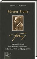Cover: F&ouml;rster Franz - Weg und Schicksal eines Rominter Forstbeamten im Dunst der Welt- und Jagdgeschichte - Verlagsbuchhandlung Sabat