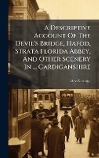Abbildung von: A Descriptive Account Of The Devil's Bridge, Hafod, Strata Florida Abbey, And Other Scenery In ... Cardiganshire - Hutson Street Press