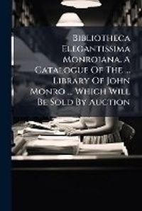 Abbildung von: Bibliotheca Elegantissima Monroiana. A Catalogue Of The ... Library Of John Monro ... Which Will Be Sold By Auction - Hutson Street Press
