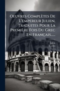 Cover: Oeuvres Completes De L'empereur Julien, Traduites Pour La Premiere Fois Du Grec En Francais...... - Hutson Street Press