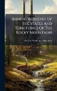 Abbildung von: Mining Industry Of The States And Territories Of The Rocky Mountains - Hutson Street Press