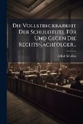 Abbildung von: Die Vollstreckbarkeit Der Schuldtitel FA1/4r Und Gegen Die Rechtsnachfolger... - Hutson Street Press