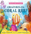 Cover: Protecting the Planet: Creatures of the Coral Reef - Walker Books Ltd