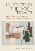 Cover: Hustlers in the Ivory Tower: Press and Modernism from Mallarme to Proust - Liverpool University Press