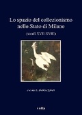 Cover: Lo Spazio del Collezionismo Nello Stato Di Milano (Secoli XVII-XVIII) - Viella