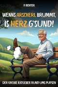 Cover: "Wenn's Arscherl brummt, is' Herz g'sund" ? Der gro&szlig;e Ratgeber rund ums Pupsen - Inspirational Books