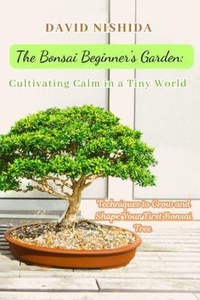 Abbildung von: The Bonsai Beginner's Garden - David Nishida