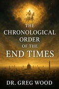 Cover: The Chronological Order of the End Times - Dr. Greg Wood