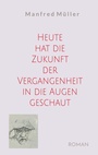 Cover: Heute hat die Zukunft der Vergangenheit in die Augen geschaut - BoD - Books on Demand