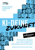 Cover: KI - Deine Zukunft. Wie k&uuml;nstliche Intelligenz unser Leben ver&auml;ndert und welche Chancen sie f&uuml;r dich bietet. 23 Experten teilen ihre besten Tipps - LEARN4LIFE EDITION