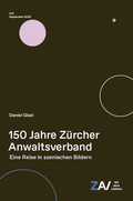 Cover: 150 Jahre Z&uuml;rcher Anwaltsverband - Eine Reise in szenischen Bildern - Z&uuml;rcher Anwaltsverband