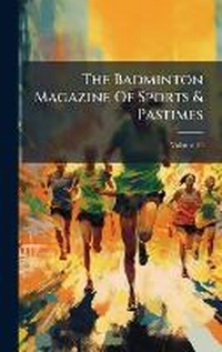 Abbildung von: The Badminton Magazine Of Sports & Pastimes - Hutson Street Press