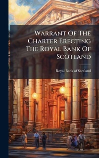 Abbildung von: Warrant Of The Charter Erecting The Royal Bank Of Scotland - Hutson Street Press