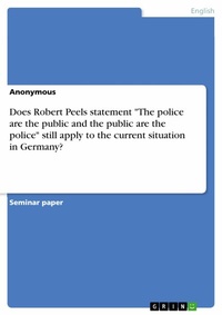Abbildung von: Does Robert Peels statement "The police are the public and the public are the police" still apply to the current situation in Germany? - GRIN Verlag