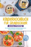 Cover: Kinderkochbuch f&uuml;r Grundsch&uuml;ler - EASY PEASY: Die leckersten, einfachsten und abwechslungsreichsten Rezepte f&uuml;r Kinder im Grundschulalter - inkl. Pausenbrote, Partysnacks, Backrezepte u.v.m. - Edition Lunerion