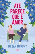 Cover: At&eacute; parece que &eacute; amor - Um fake dating divertido sobre se apaixonar inesperadamente em meio a incertezas - Harlequin