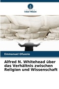 Cover: Alfred N. Whitehead ueber das Verhaeltnis zwischen Religion und Wissenschaft - Verlag Unser Wissen