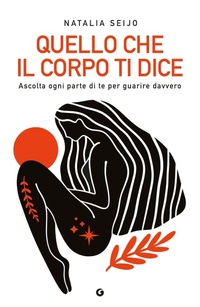 Abbildung von: Quello che il corpo ti dice. Ascolta ogni parte di te per guarire davvero - Varia;Giunti Editore