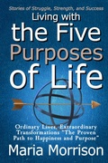 Cover: Living With The Five Purposes of Life - "Stories of Struggle, Strength, and Success" (Maria Morrison's - In addition to....) - Maria Morrison