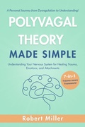 Cover: Polyvagal Theory Made Simple: Understanding Your Nervous System for Healing Trauma, Emotions, and Attachments - Robert Miller
