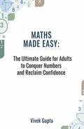 Cover: Maths Made Easy: The Ultimate Guide for Adults to Conquer Numbers and Reclaim Confidence - Vivek Gupta