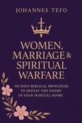Cover: Women, Marriage & Spiritual Warfare: 90 Days Biblical Principles To Defeat The Enemy In Your Marital Home - Johannes Tefo