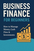 Cover: Business Finance for Beginners: How to Manage Money, Cash Flow & Investments (Step-by-Step Business Mastery Series) - Rayden Cole