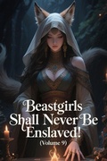 Cover: Beastgirls Shall Never Be Enslaved! (Volume 9) - ZenithNovels